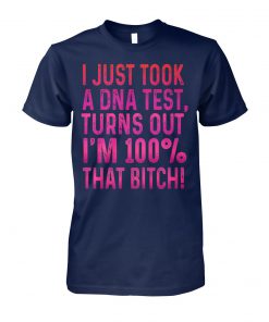 I just took a DNA test turns out I'm 100% that bitch unisex cotton tee