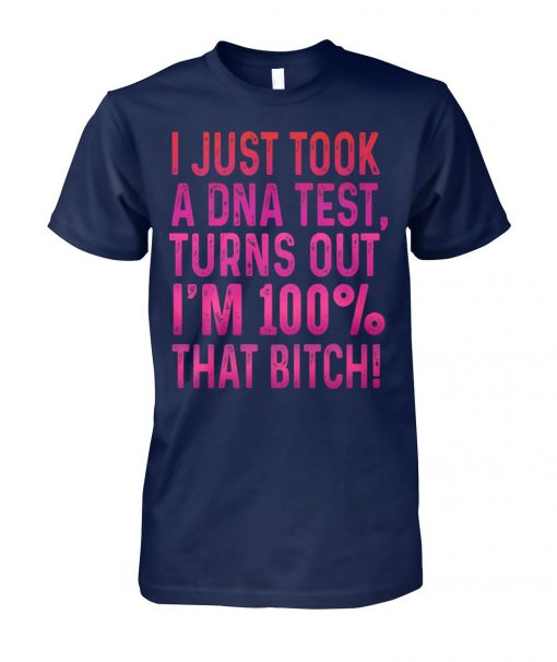 I just took a DNA test turns out I'm 100% that bitch unisex cotton tee