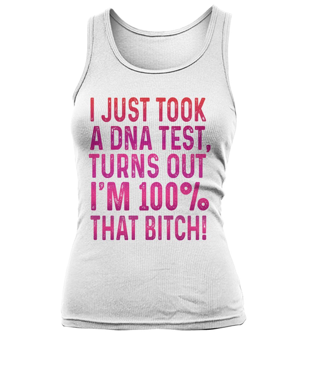 I just took a DNA test turns out I'm 100% that bitch women's tank top