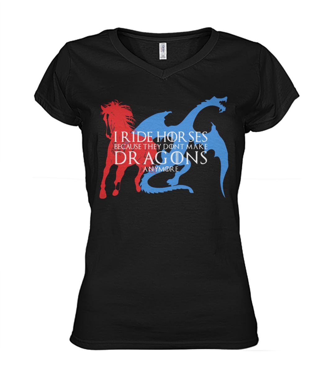 I ride hor ses because they dont make dragons anymore game of thrones women's v-neck