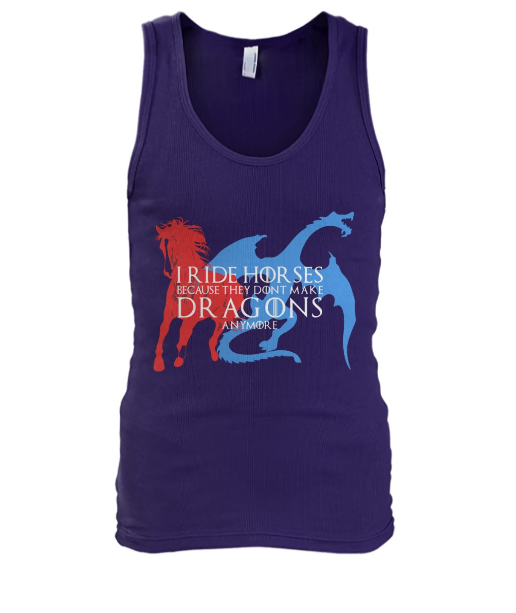 I ride horses because they dont make dragons anymore game of thrones men's tank top