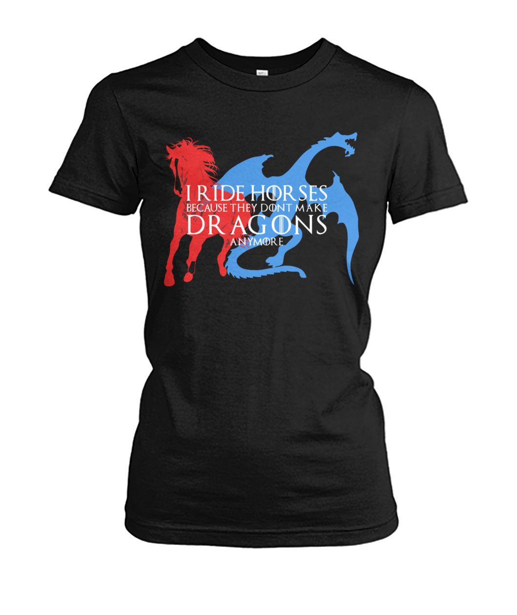 I ride horses because they dont make dragons anymore game of thrones women's crew tee