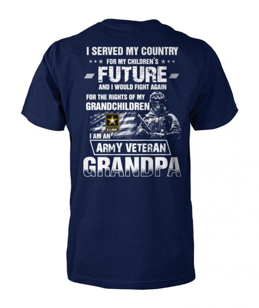 I served my country for my children’s future and I would fight again I am an army veteran grandpa U.S. army soldier unisex cotton tee