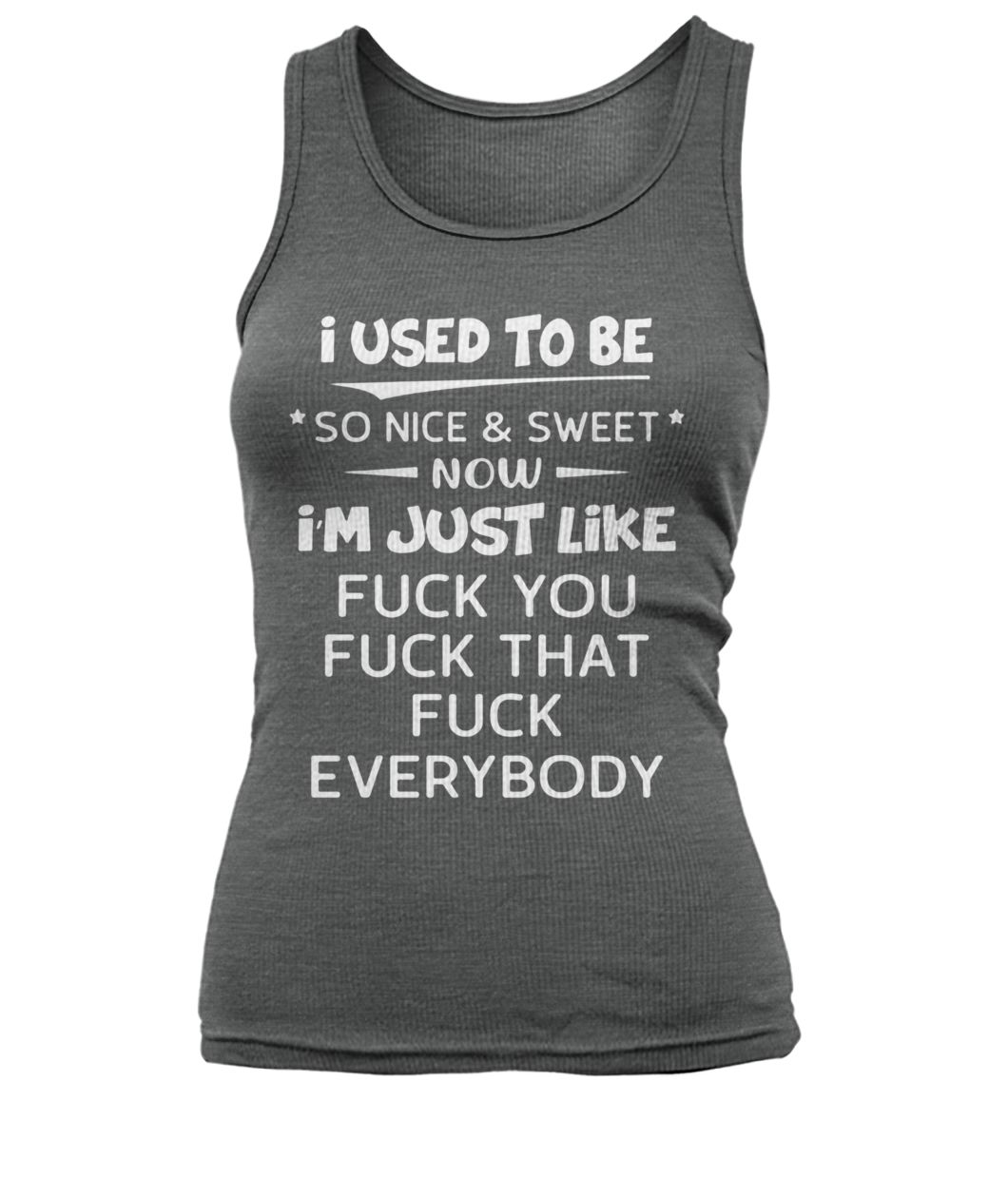 I used to be so nice and sweet now I'm just like fuck you women's tank top