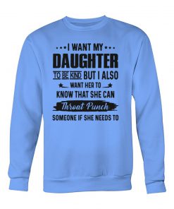 I want my daughter to be kind but I also crew neck sweatshirt