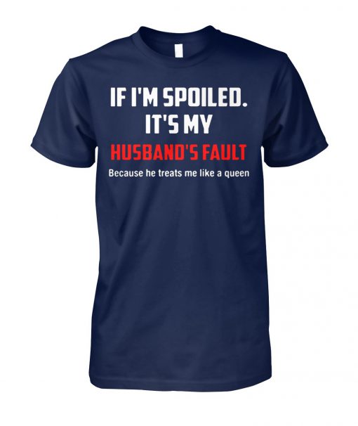 If I'm spoiled it's my husband's fault unisex cotton tee