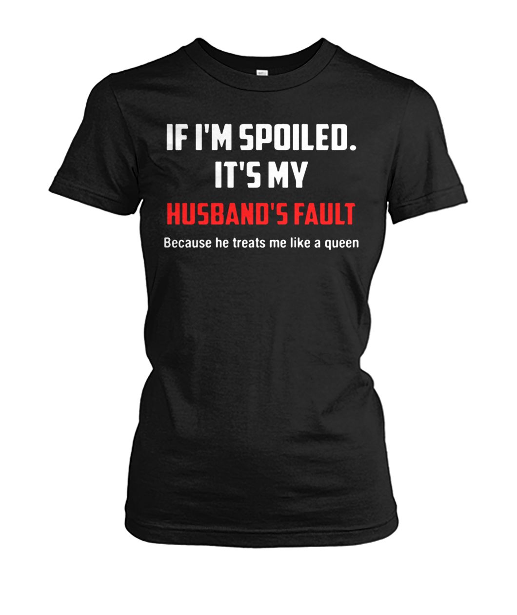 If I'm spoiled it's my husband's fault women's crew tee