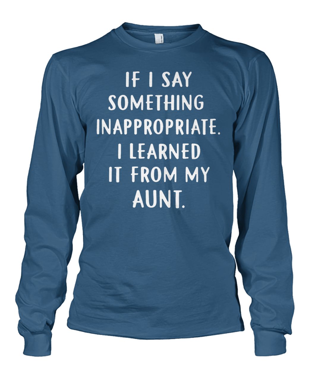 If my kids say something inappropriate they learned it from my aunt unisex long sleeve