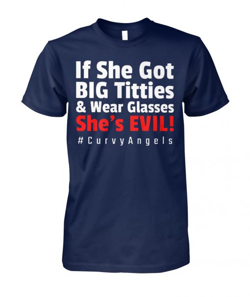 If she got big titties and wear glasses she's evil #curvyangels unisex cotton tee