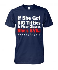 If she got big titties and wear glasses she's evil #curvyangles unisex cotton tee