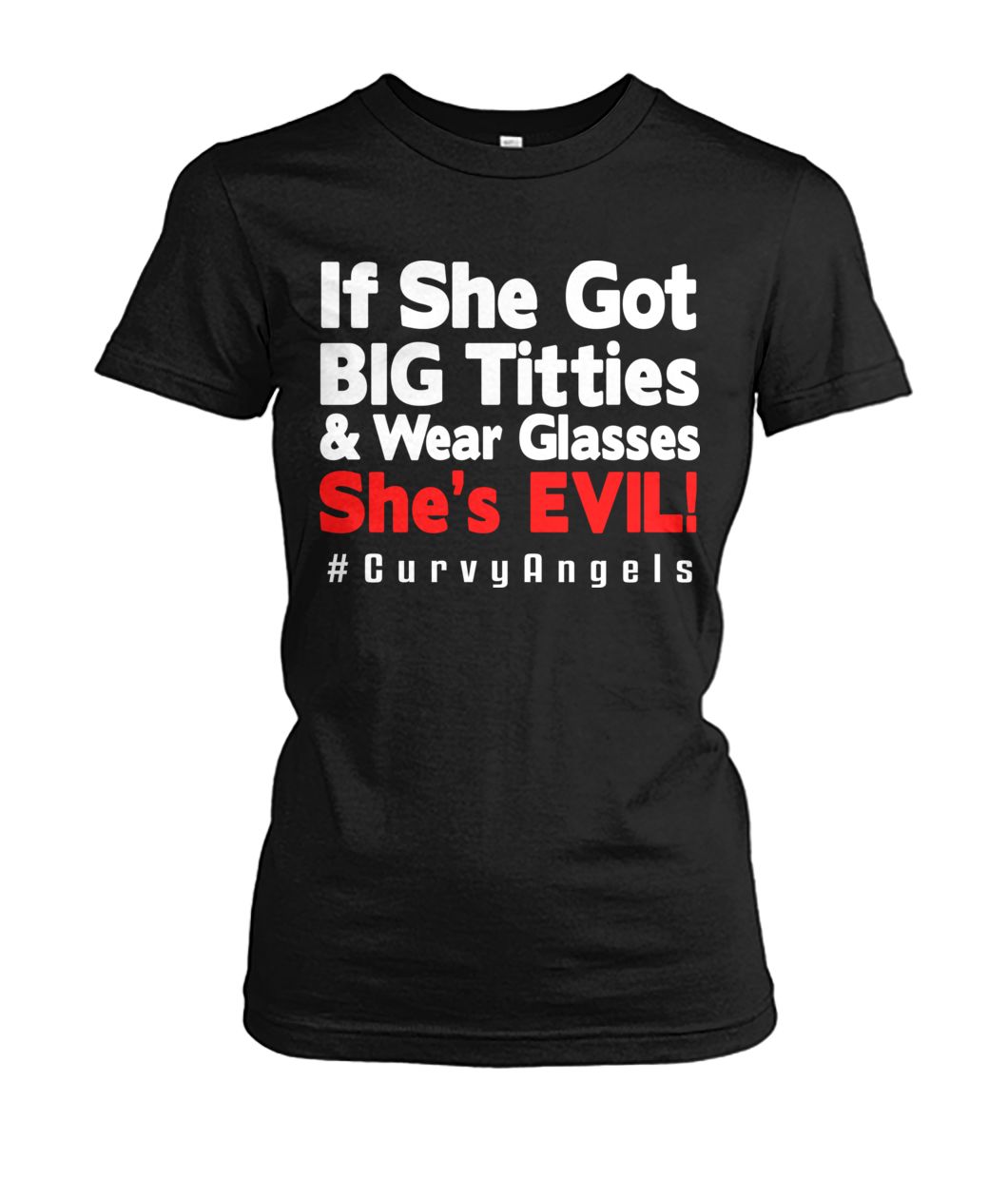 If she got big titties and wear glasses she's evil #curvyangles women's crew tee