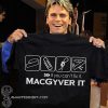 If you can't fix it macgyver it shirt