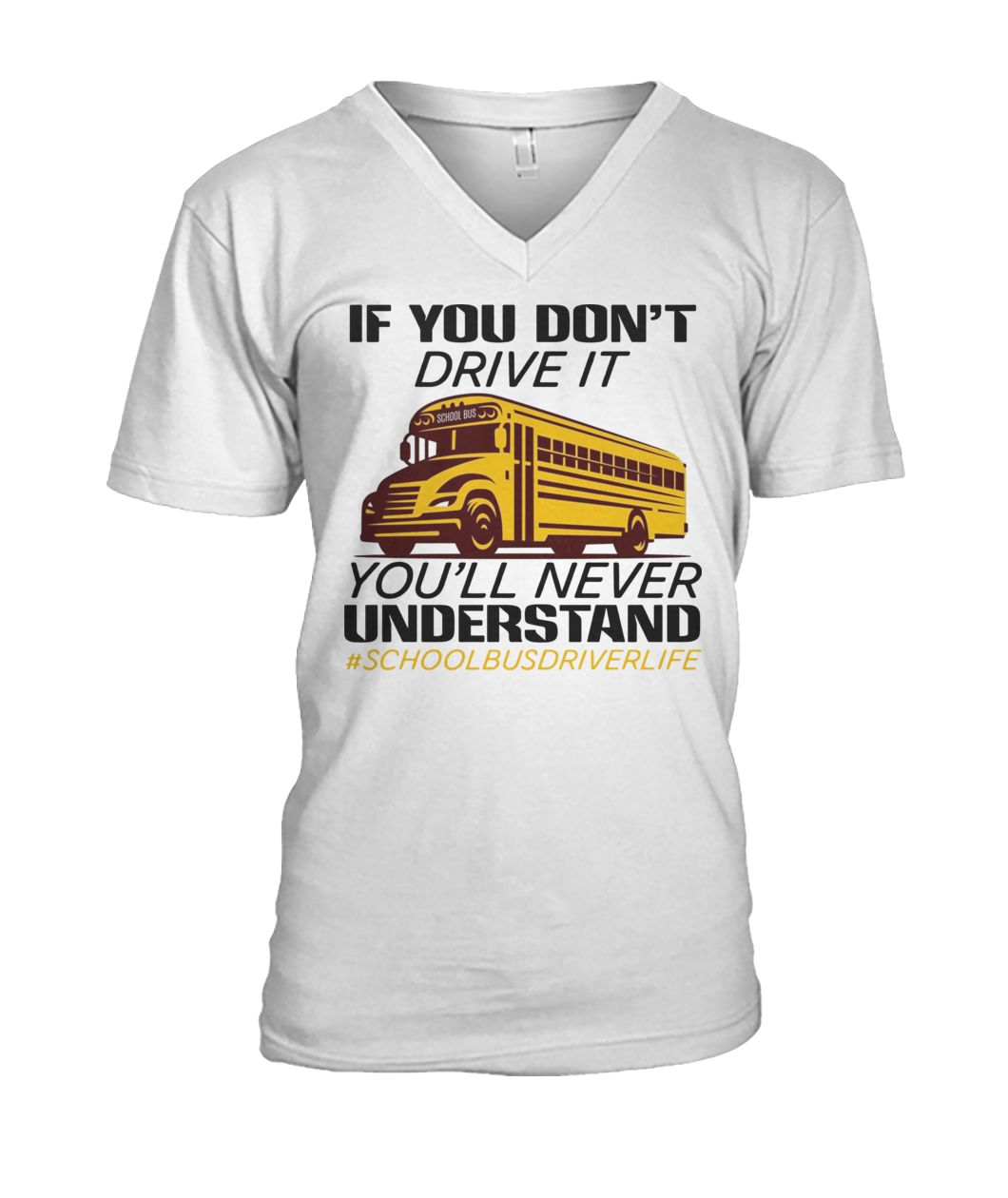If you don't drive it you'll never understand #schoolbusdriverlife mens v-neck