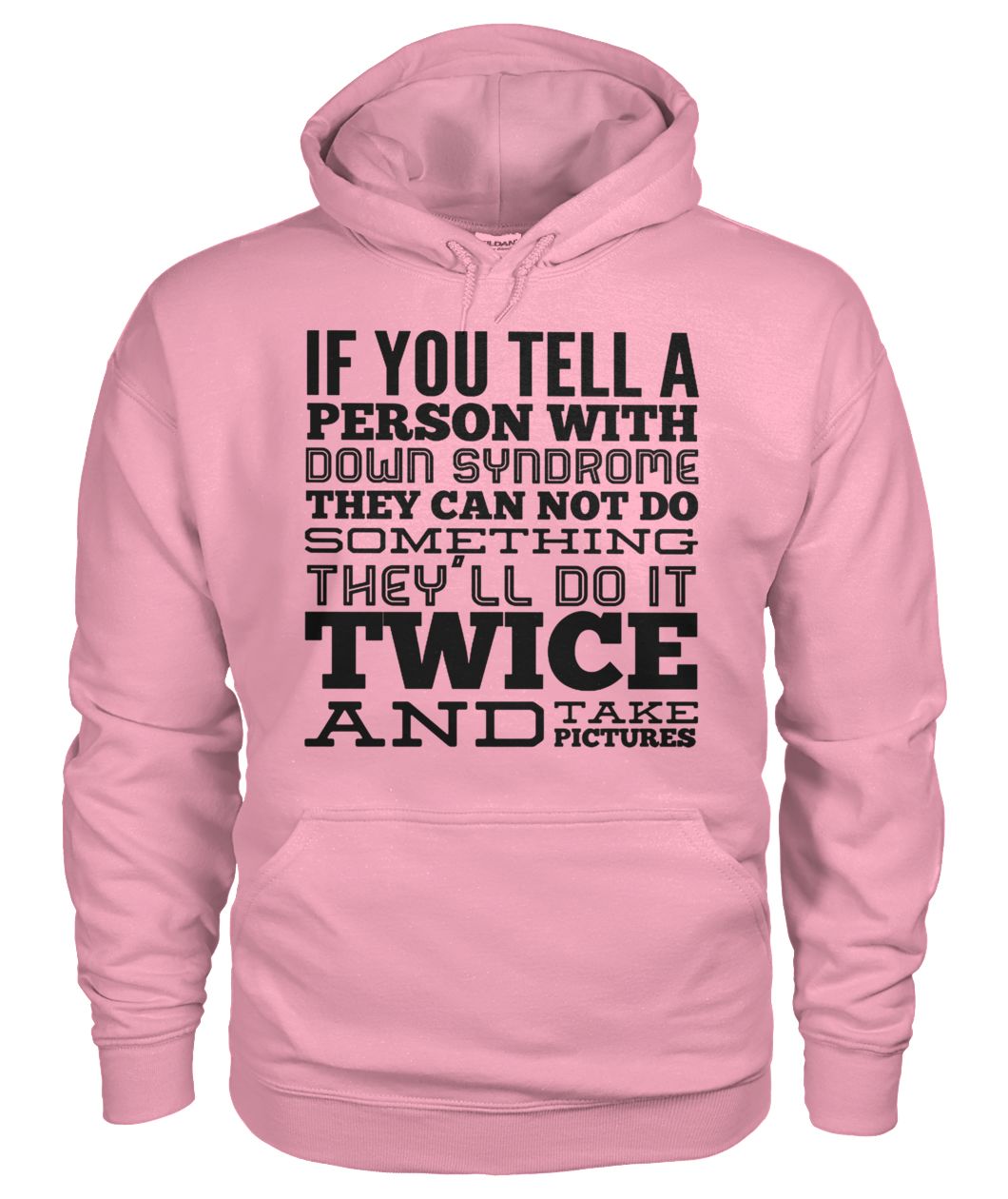 If you tell a person with down syndrome they can not do something gildan hoodie