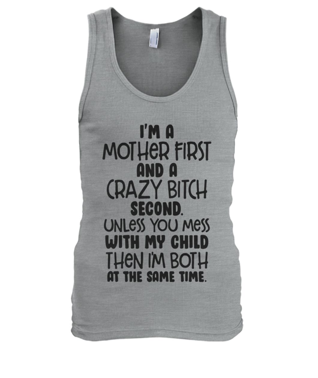 I'm a mother first and a crazy bitch second unless you mess with my child men's tank top