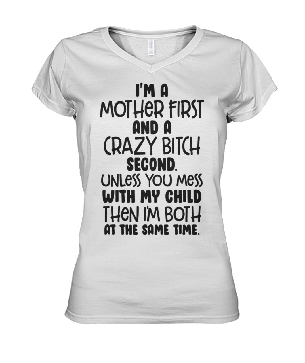 I'm a mother first and a crazy bitch second unless you mess with my child women's v-neck