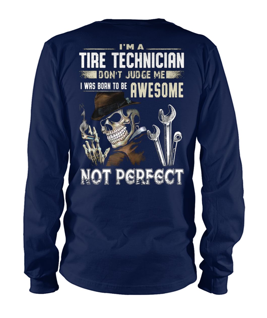I'm a tire technician don't judge me I was born to be awesome not perfect unisex long sleeve