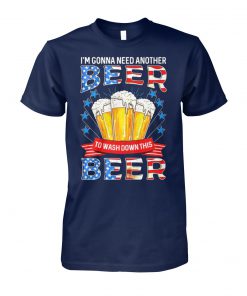 I'm gonna need another beer to wash down this beer independence day unisex cotton tee