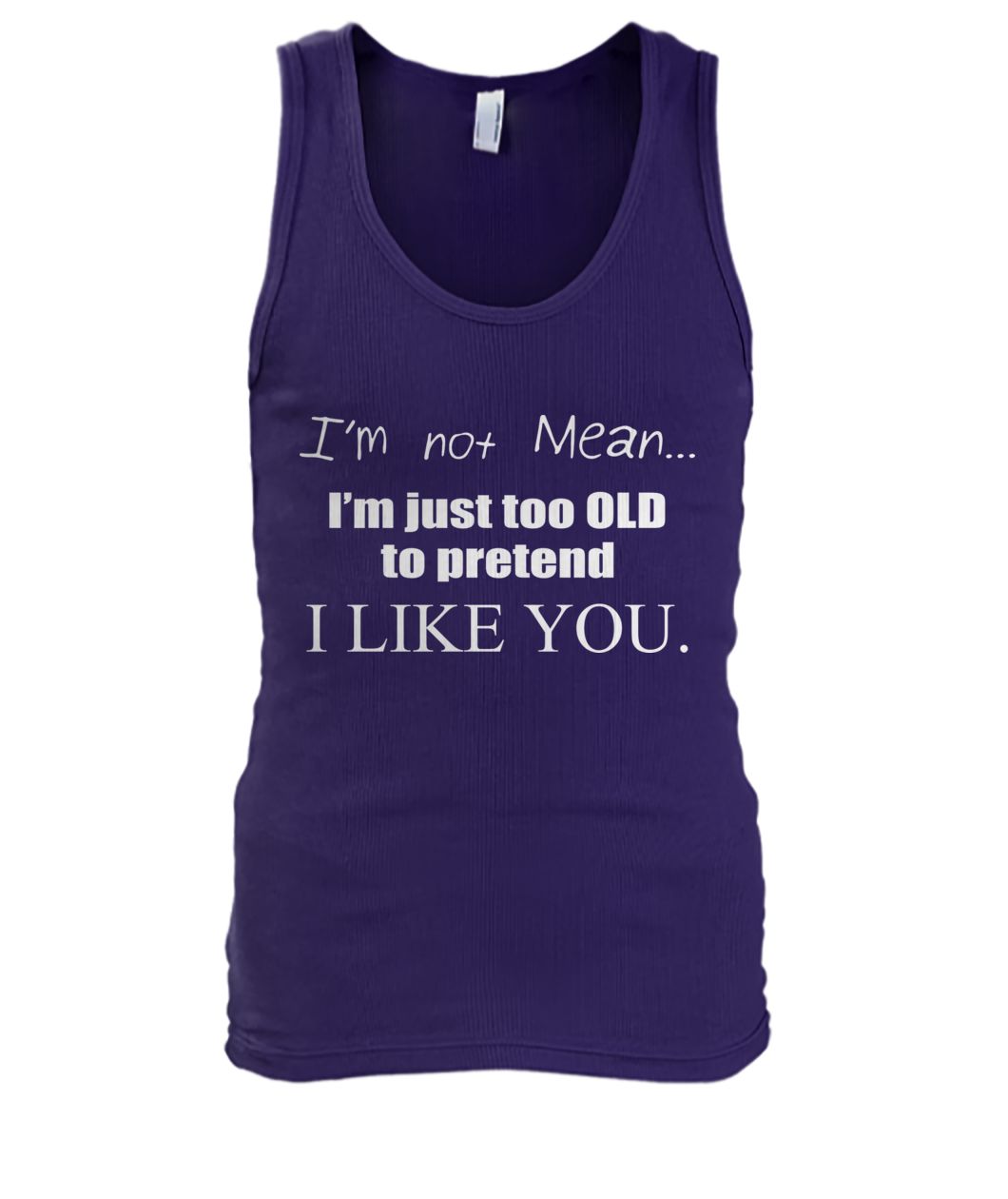 I'm not mean I'm just too old to pretend I like you men's tank top