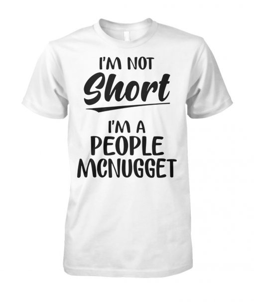 I'm not short I'm a people mcnugget unisex cotton tee