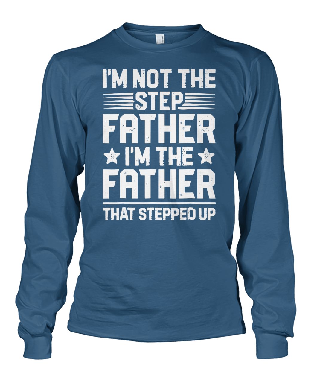 I'm not the step father I'm just the father that stepped up unisex long sleeve