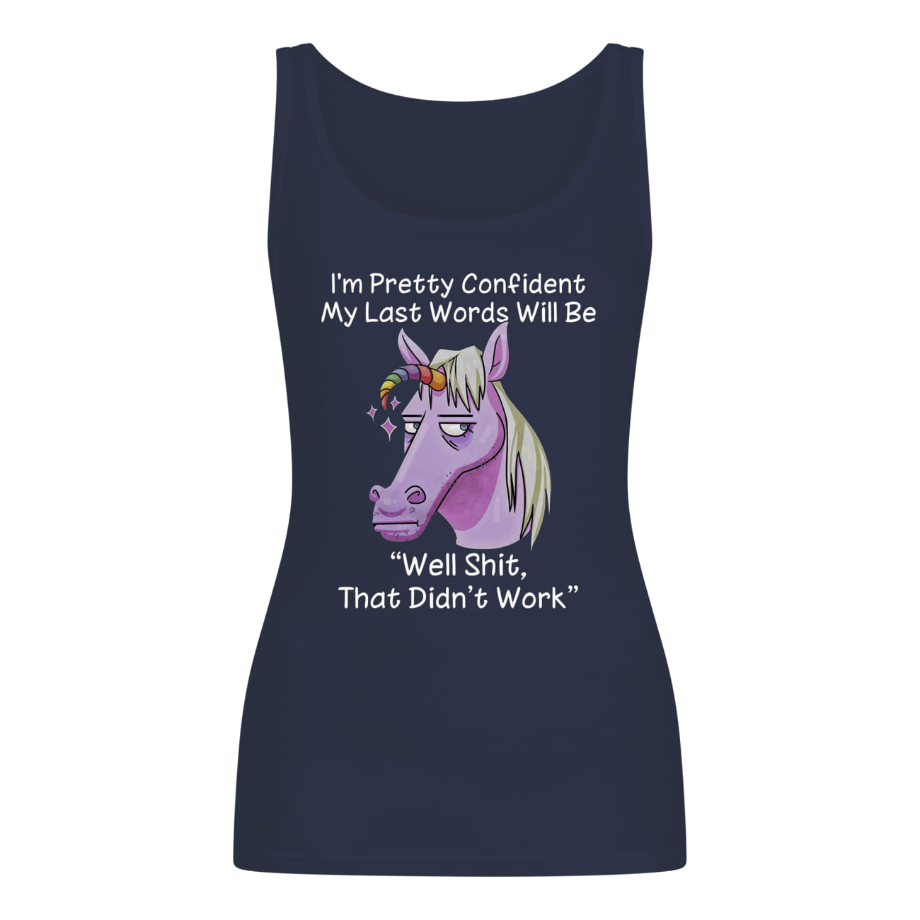 I'm pretty confident my last words will be well shit that didn't work unicorn tank top
