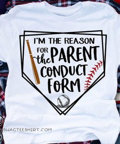 I'm the reason for the parent conduct form baseball shirt