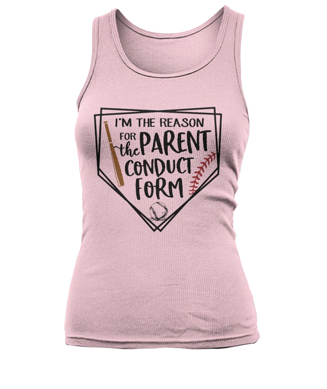 I'm the reason for the parent conduct form baseball women's tank top