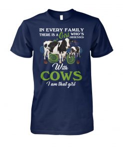In every family there is a girl who's obsessed with cows I am that girl unisex cotton tee