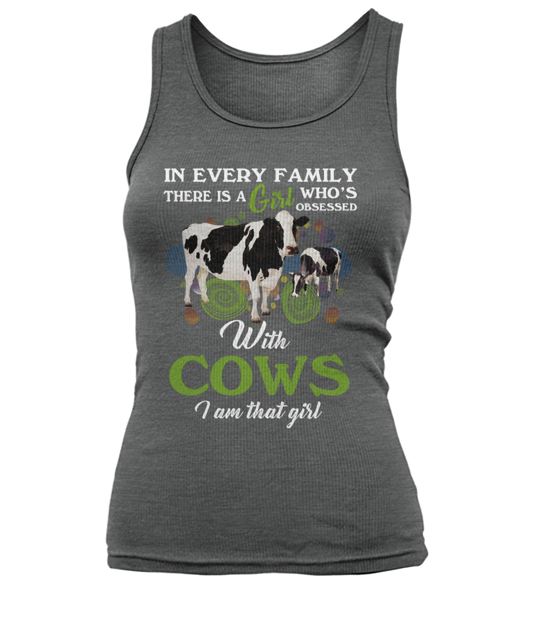In every family there is a girl who's obsessed with cows I am that girl women's tank top