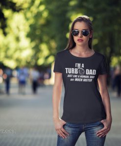 I’m a turbo dad just like a normal dad but much faster shirt