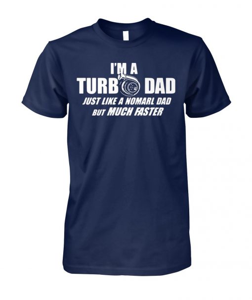 I'm a turbo dad just like a normal dad but much faster unisex cotton tee