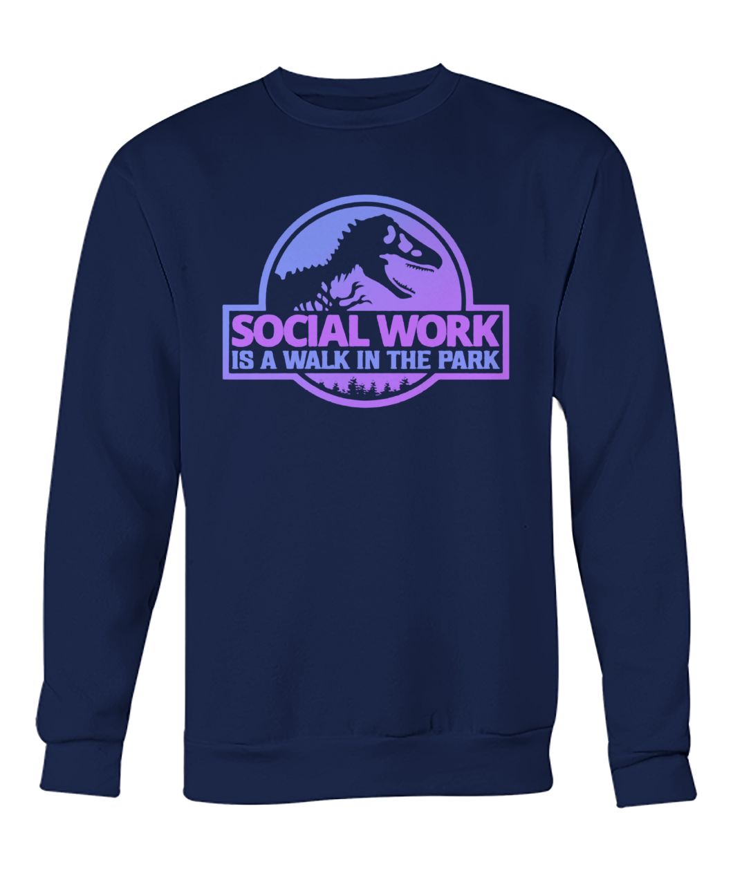 Jurassic social work is a walk in the park crew neck sweatshirt