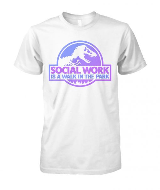 Jurassic social work is a walk in the park unisex cotton tee