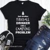 Just another fireball drinker with a camping problem shirt