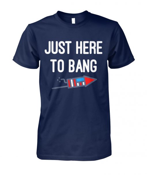Just here to bang 4th of july unisex cotton tee