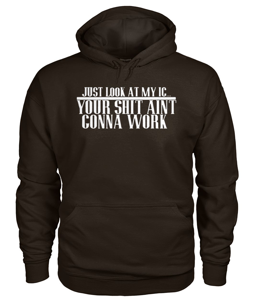 Just look at my IC your shit ain't gonna work gildan hoodie