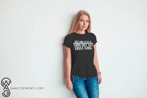 Just look at my IC your shit ain’t gonna work shirt