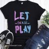 Let the kids play shirt