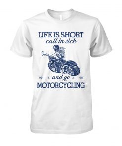 Life is short call in sick and go motorcycling unisex cotton tee