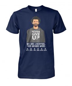 Liverpool mo salah never give up we are liverpool this means more blackb unisex cotton tee
