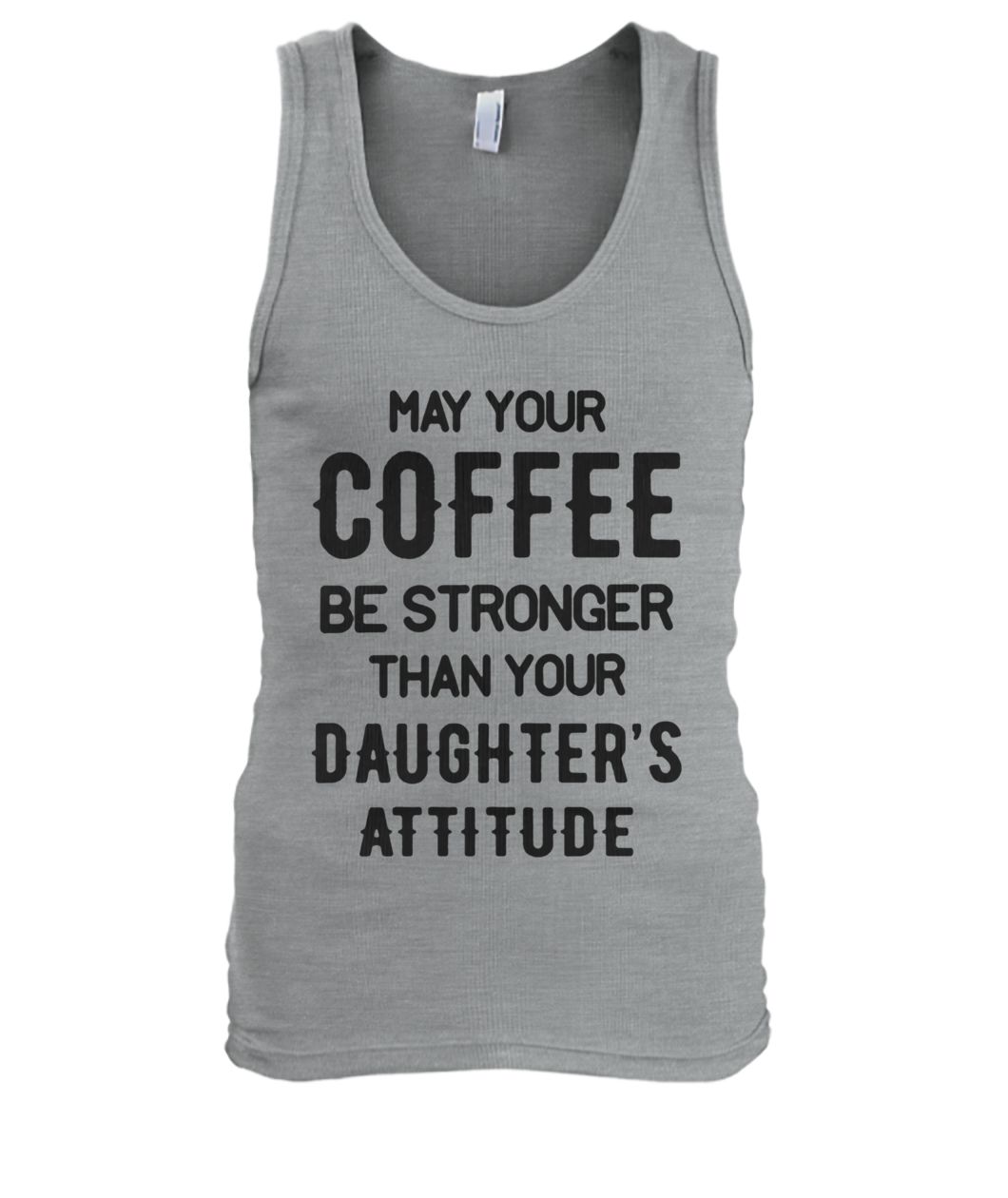May your coffee be stronger than your daughter's attitude men's tank top
