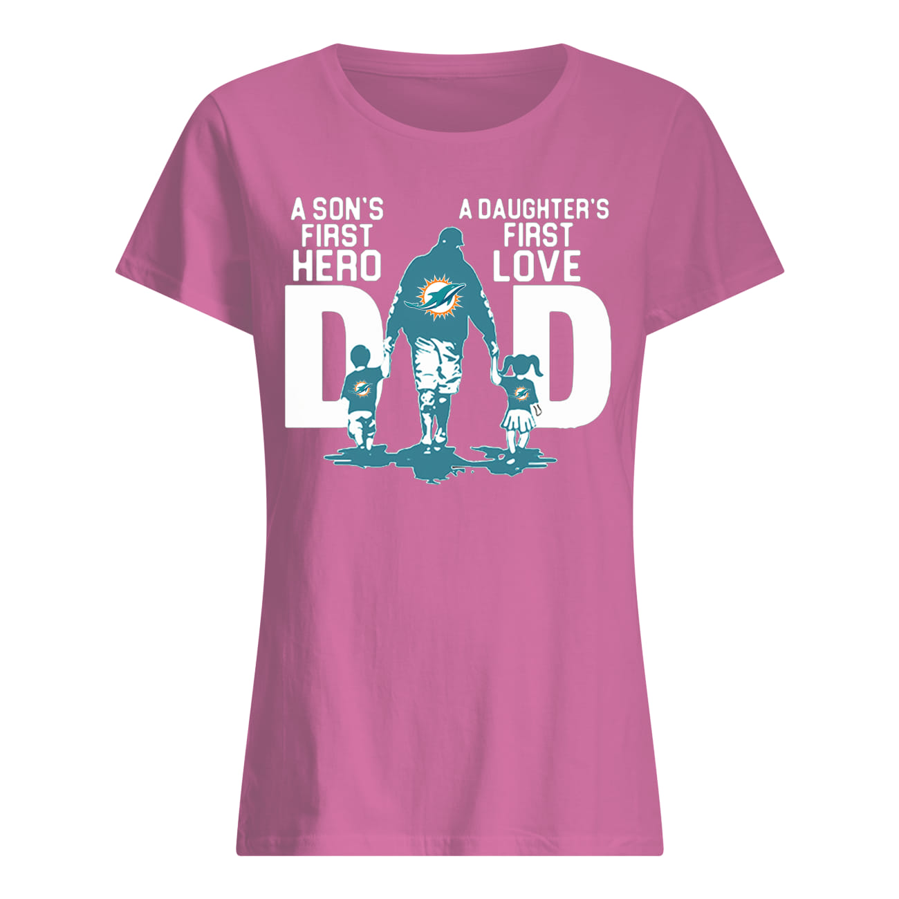 Miami dolphins dad a son's first hero a daughter's first love lady shirt