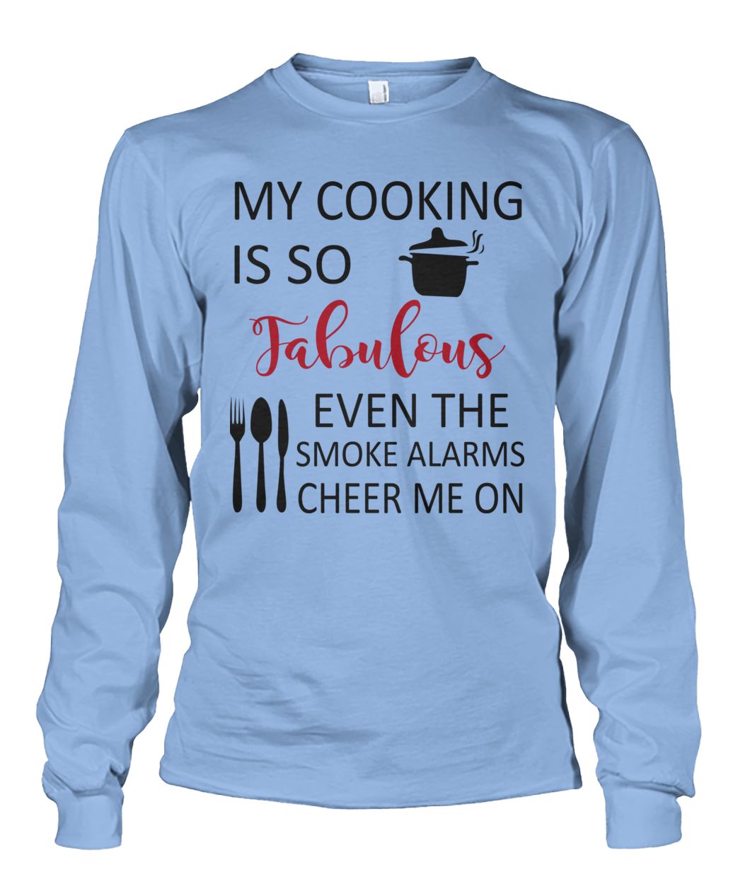 My cooking is so fabulous even the smoke alarms cheer me on unisex long sleeve