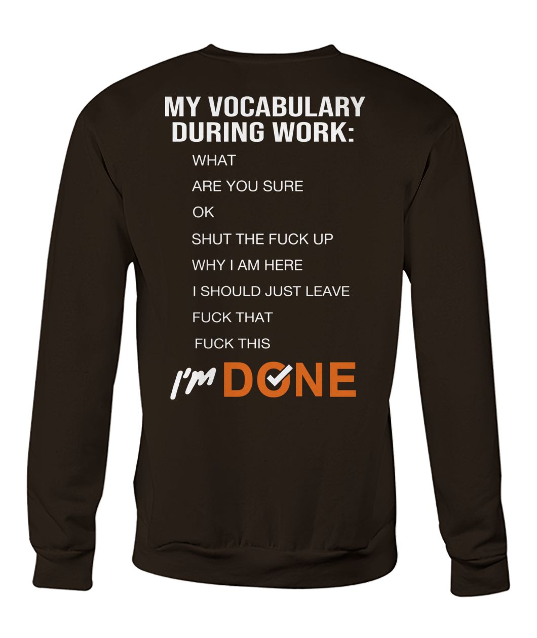 My vocabulary during work what are you sure ok shut the fuck why I am here crew neck sweatshirt