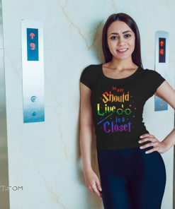 No one should live in a closet LGBT gay pride shirt