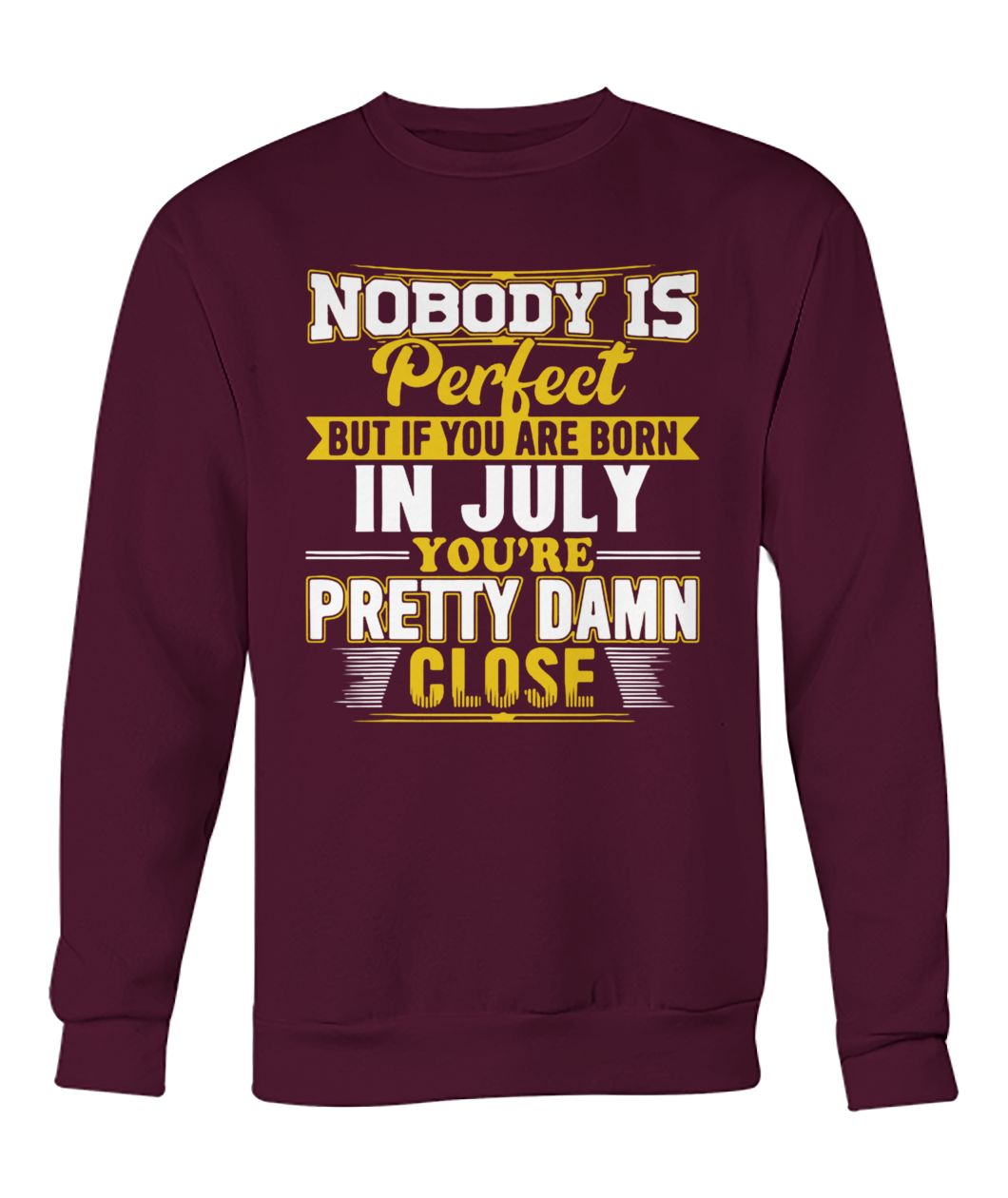 Nobody is perfect but if you are born in July you're pretty damn close crew neck sweatshirt