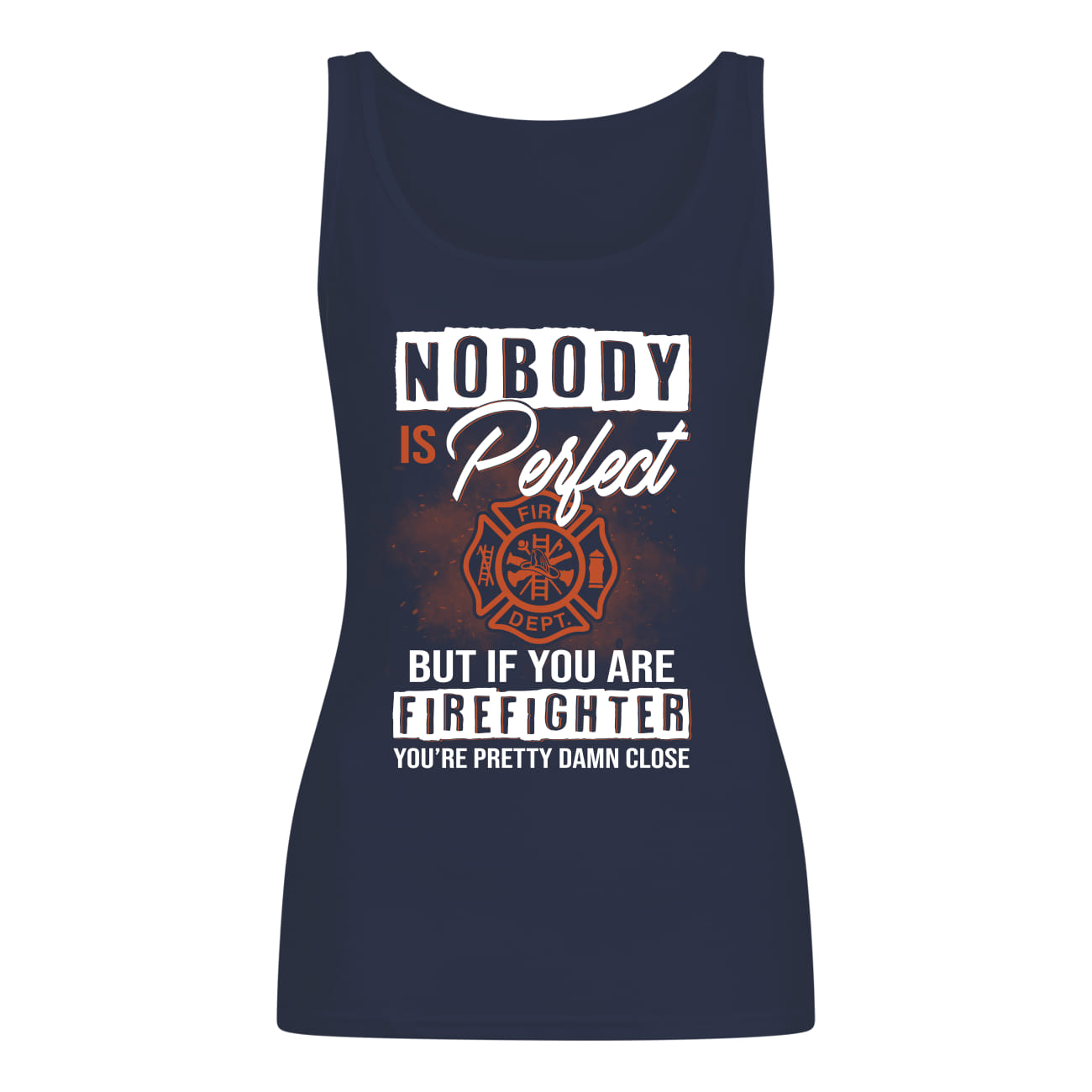 Nobody is perfect but if you are firefighter you're pretty damn close tank top