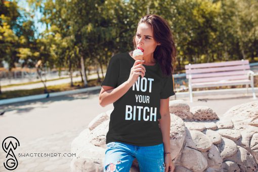 Not your bitch shirt