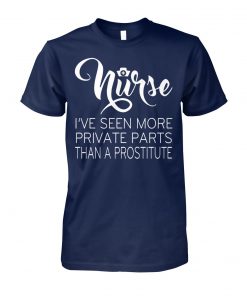Nurse I've seen more private parts than a prostitute unisex cotton tee